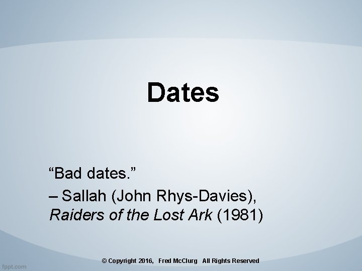 Dates “Bad dates. ” ‒ Sallah (John Rhys-Davies), Raiders of the Lost Ark (1981)