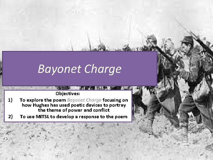 Bayonet Charge 1) 2) Objectives: To explore the poem Bayonet Charge focusing on how