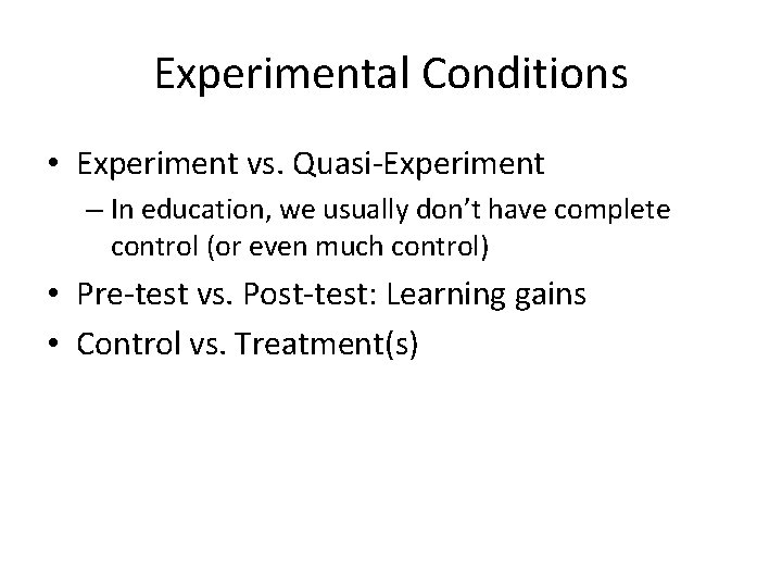 Experimental Conditions • Experiment vs. Quasi-Experiment – In education, we usually don’t have complete