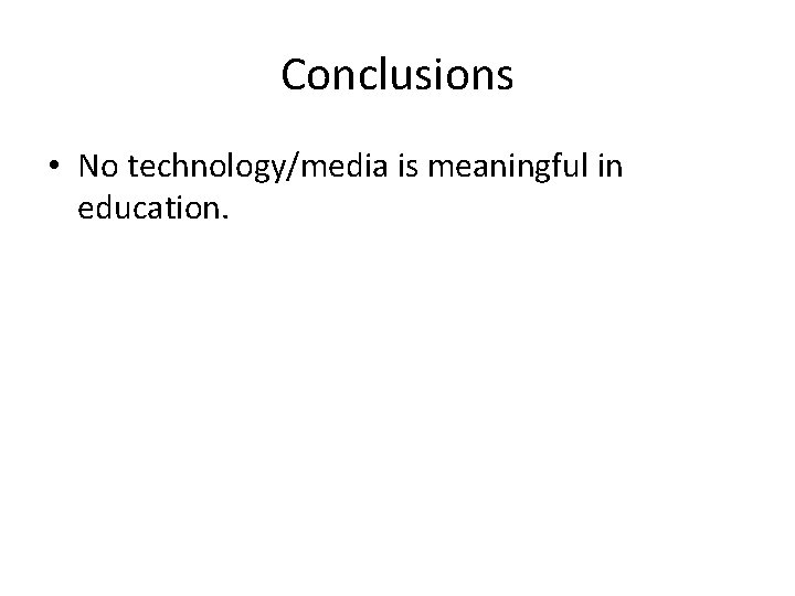 Conclusions • No technology/media is meaningful in education. 