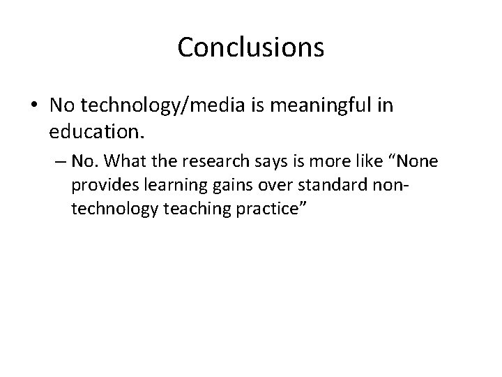 Conclusions • No technology/media is meaningful in education. – No. What the research says