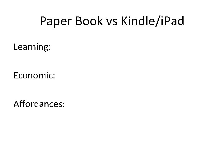 Paper Book vs Kindle/i. Pad Learning: Economic: Affordances: 