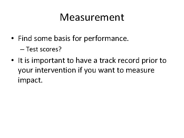 Measurement • Find some basis for performance. – Test scores? • It is important