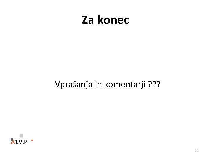 Za konec Vprašanja in komentarji ? ? ? 20 