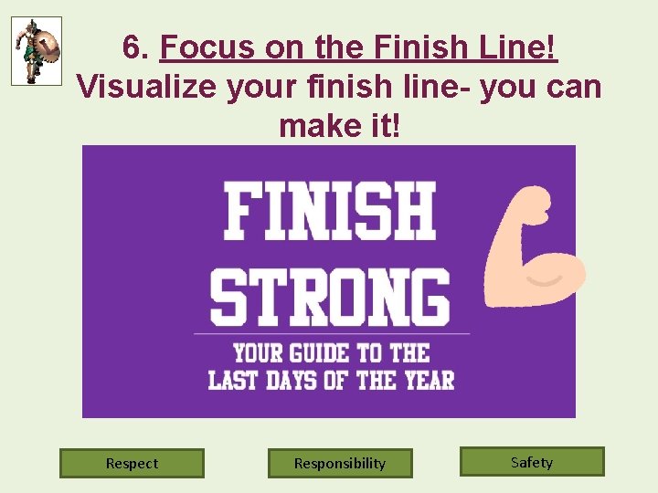 6. Focus on the Finish Line! Visualize your finish line- you can make it!