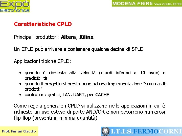 Caratteristiche CPLD Principali produttori: Altera, Xilinx Un CPLD può arrivare a contenere qualche decina