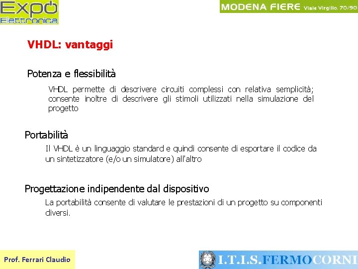 VHDL: vantaggi Potenza e flessibilità VHDL permette di descrivere circuiti complessi con relativa semplicità;