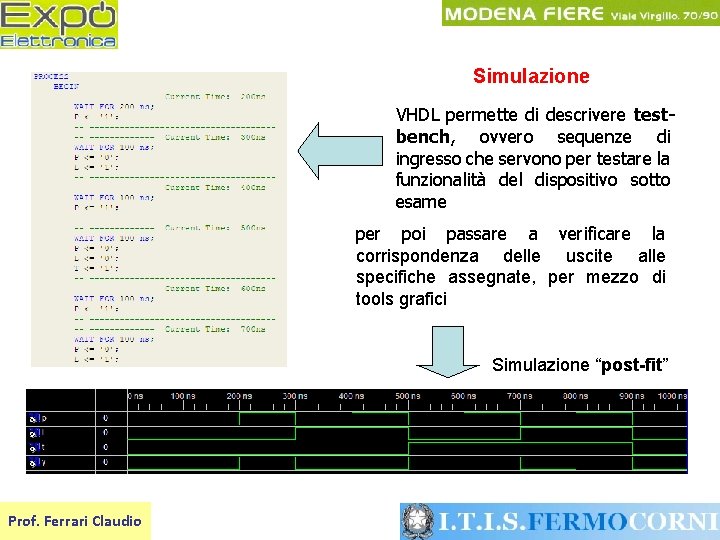 Simulazione VHDL permette di descrivere testbench, ovvero sequenze di ingresso che servono per testare