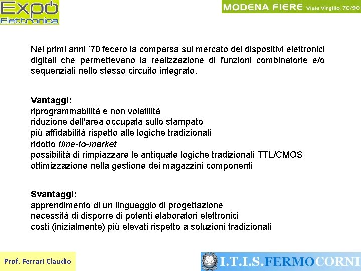 Nei primi anni ’ 70 fecero la comparsa sul mercato dei dispositivi elettronici digitali