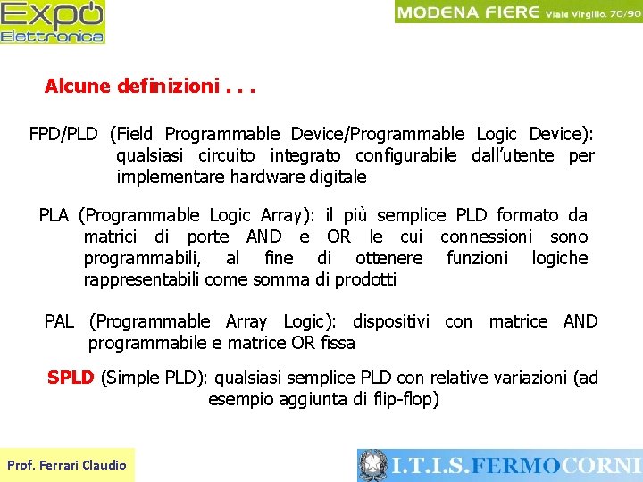 Alcune definizioni. . . FPD/PLD (Field Programmable Device/Programmable Logic Device): qualsiasi circuito integrato configurabile