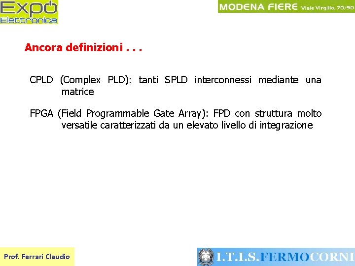 Ancora definizioni. . . CPLD (Complex PLD): tanti SPLD interconnessi mediante una matrice FPGA