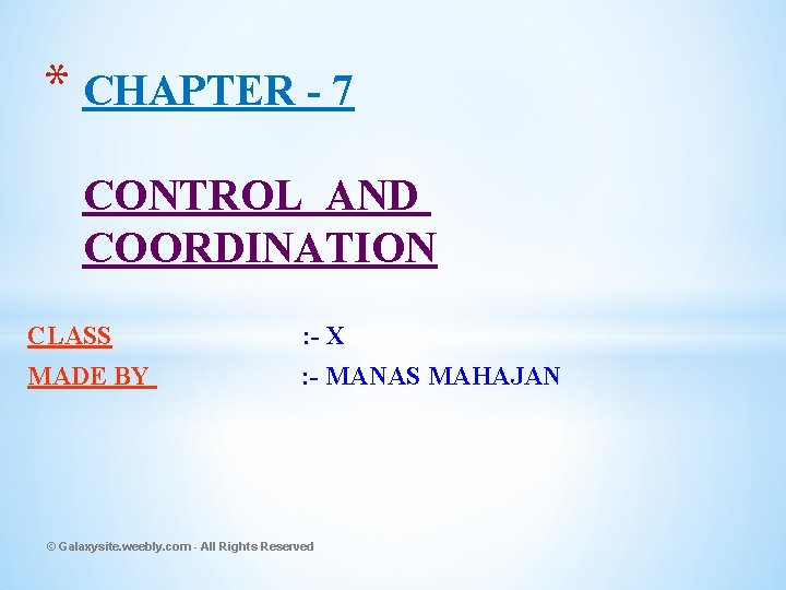 * CHAPTER - 7 CONTROL AND COORDINATION CLASS : - X MADE BY :