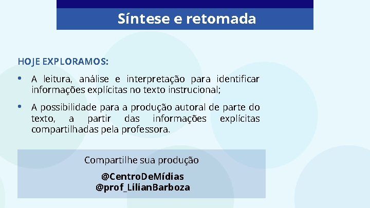 Síntese e retomada HOJE EXPLORAMOS: • A leitura, análise e interpretação para identificar informações