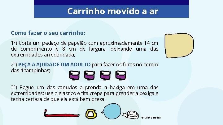 Carrinho movido a ar Como fazer o seu carrinho: 1º) Corte um pedaço de