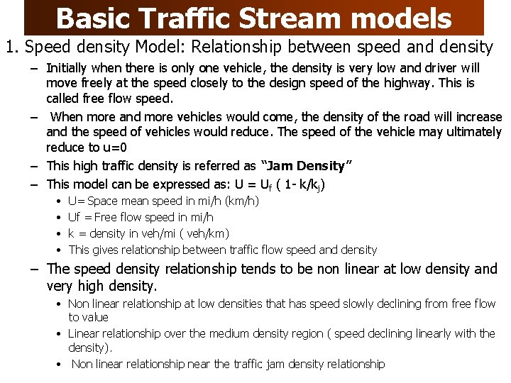 Basic Traffic Stream models 1. Speed density Model: Relationship between speed and density – Basic Traffic Stream models 1. Speed density Model: Relationship between speed and density –