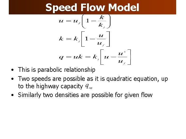 Speed Flow Model • This is parabolic relationship • Two speeds are possible as Speed Flow Model • This is parabolic relationship • Two speeds are possible as