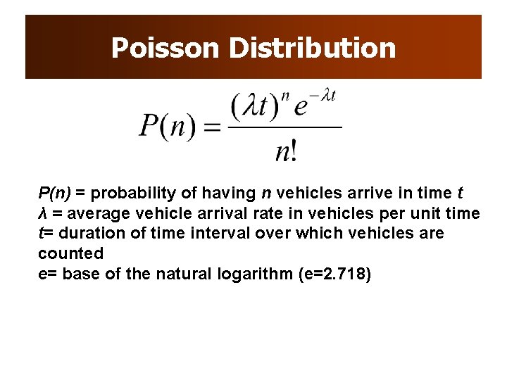 Poisson Distribution P(n) = probability of having n vehicles arrive in time t λ Poisson Distribution P(n) = probability of having n vehicles arrive in time t λ