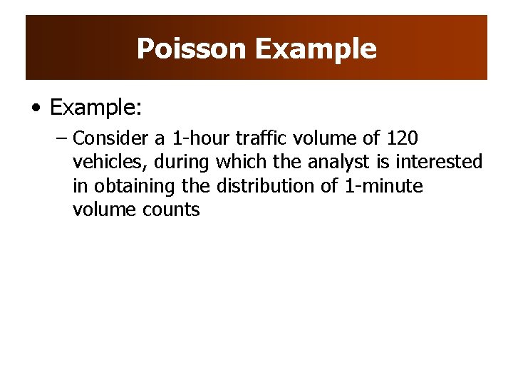Poisson Example • Example: – Consider a 1 -hour traffic volume of 120 vehicles, Poisson Example • Example: – Consider a 1 -hour traffic volume of 120 vehicles,