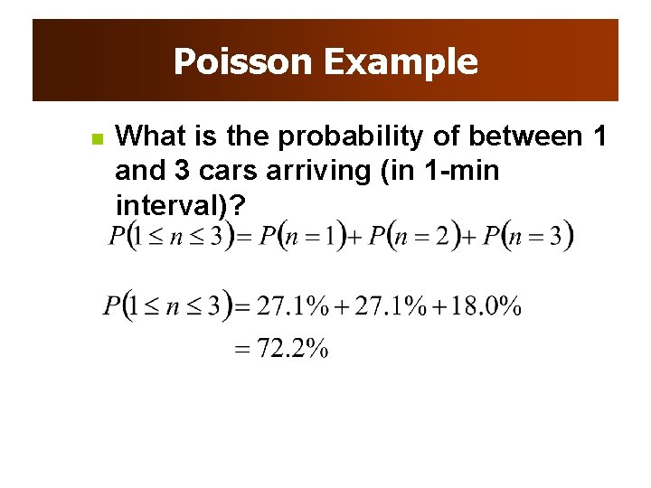 Poisson Example n What is the probability of between 1 and 3 cars arriving Poisson Example n What is the probability of between 1 and 3 cars arriving