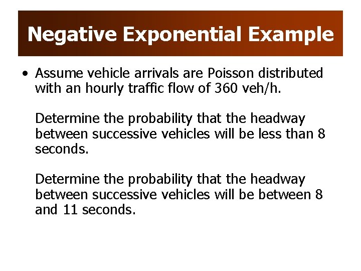 Negative Exponential Example • Assume vehicle arrivals are Poisson distributed with an hourly traffic Negative Exponential Example • Assume vehicle arrivals are Poisson distributed with an hourly traffic