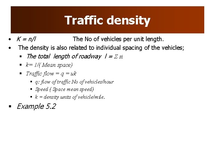 Traffic density • K = n/l The No of vehicles per unit length. • Traffic density • K = n/l The No of vehicles per unit length. •