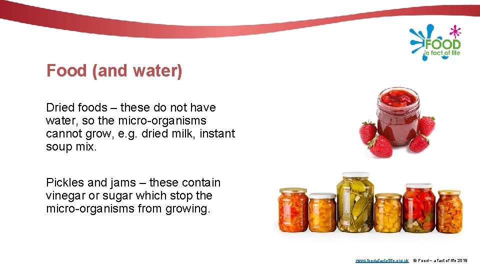 Food (and water) Dried foods – these do not have water, so the micro-organisms