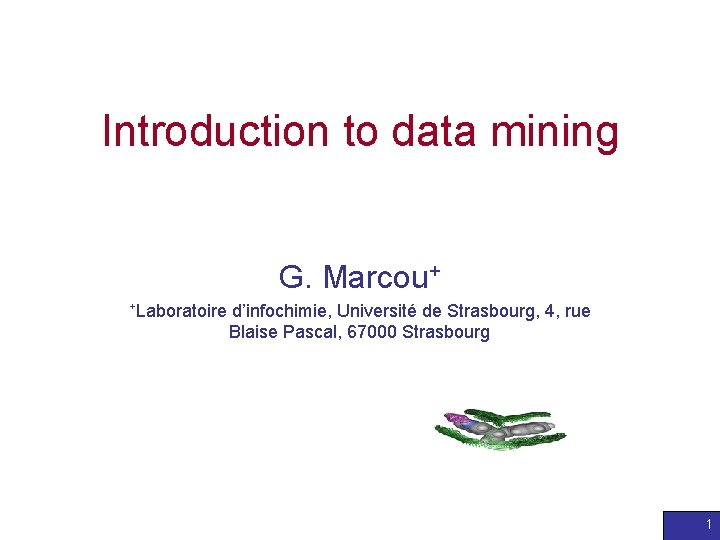 Introduction to data mining G. Marcou+ +Laboratoire d’infochimie, Université de Strasbourg, 4, rue Blaise