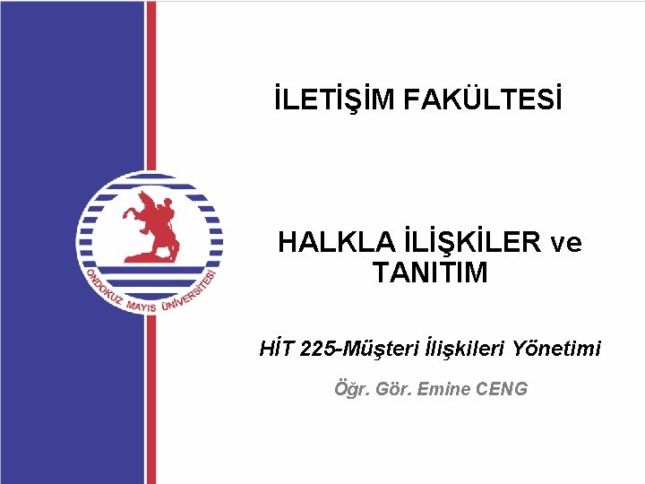 İLETİŞİM FAKÜLTESİ HALKLA İLİŞKİLER ve TANITIM HİT 225 -Müşteri İlişkileri Yönetimi Öğr. Gör. Emine