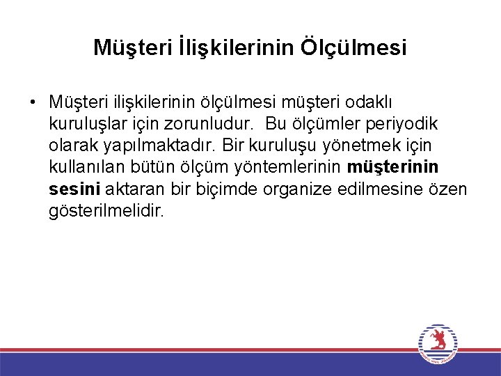 Müşteri İlişkilerinin Ölçülmesi • Müşteri ilişkilerinin ölçülmesi müşteri odaklı kuruluşlar için zorunludur. Bu ölçümler