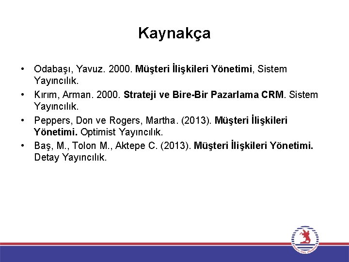 Kaynakça • Odabaşı, Yavuz. 2000. Müşteri İlişkileri Yönetimi, Sistem Yayıncılık. • Kırım, Arman. 2000.