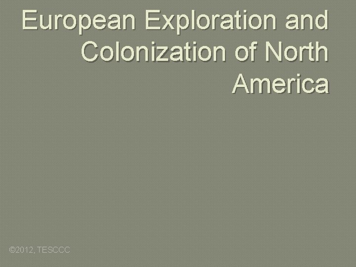 European Exploration and Colonization of North America © 2012, TESCCC 