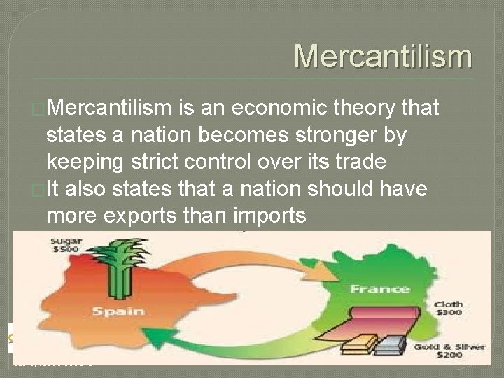 Mercantilism �Mercantilism is an economic theory that states a nation becomes stronger by keeping
