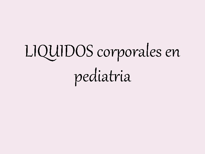 LIQUIDOS corporales en pediatria LIQUIDOS corporales en pediatria