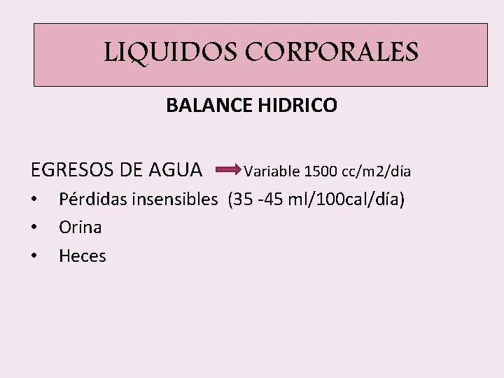 LIQUIDOS CORPORALES BALANCE HIDRICO EGRESOS DE AGUA • • • Variable 1500 cc/m 2/día LIQUIDOS CORPORALES BALANCE HIDRICO EGRESOS DE AGUA • • • Variable 1500 cc/m 2/día