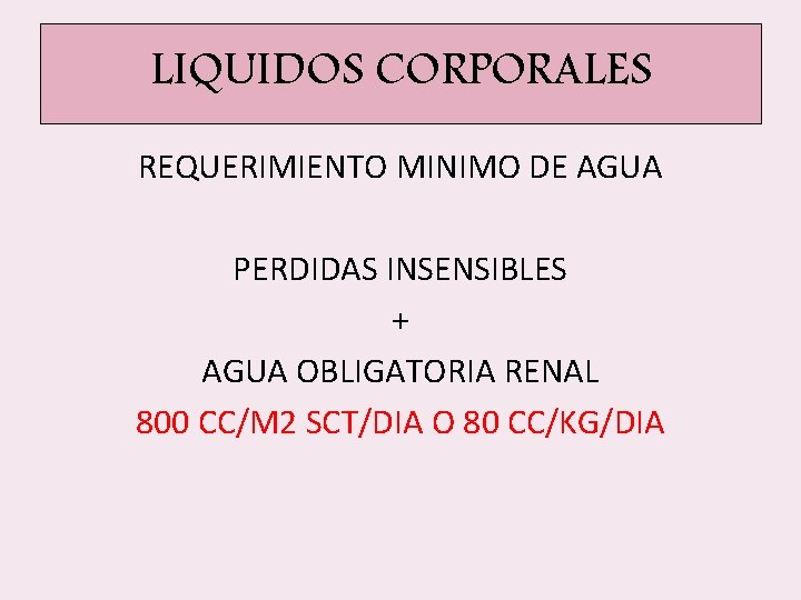 LIQUIDOS CORPORALES REQUERIMIENTO MINIMO DE AGUA PERDIDAS INSENSIBLES + AGUA OBLIGATORIA RENAL 800 CC/M LIQUIDOS CORPORALES REQUERIMIENTO MINIMO DE AGUA PERDIDAS INSENSIBLES + AGUA OBLIGATORIA RENAL 800 CC/M