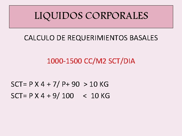LIQUIDOS CORPORALES CALCULO DE REQUERIMIENTOS BASALES 1000 -1500 CC/M 2 SCT/DIA SCT= P X LIQUIDOS CORPORALES CALCULO DE REQUERIMIENTOS BASALES 1000 -1500 CC/M 2 SCT/DIA SCT= P X
