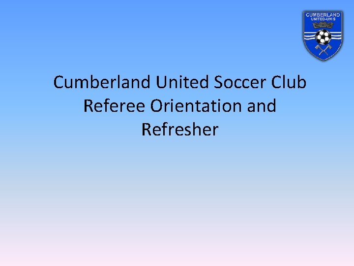 Cumberland United Soccer Club Referee Orientation and Refresher 