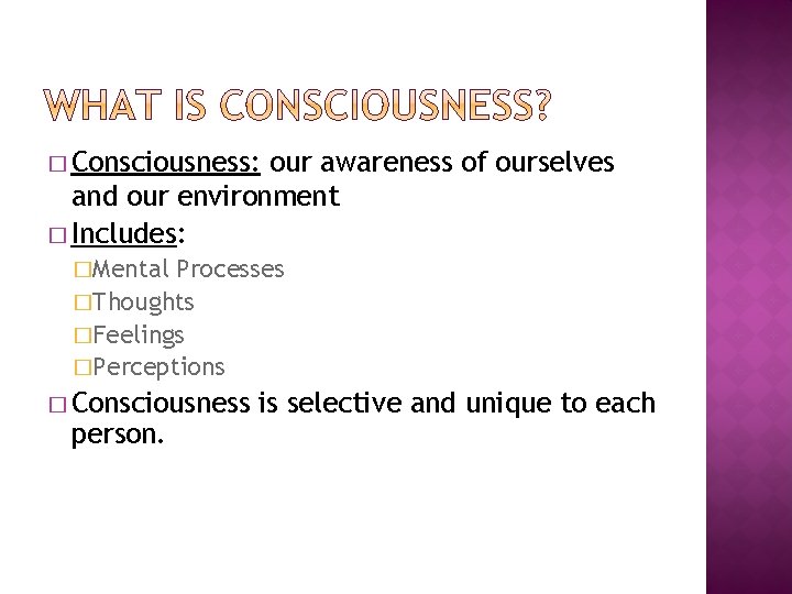 � Consciousness: our awareness of ourselves and our environment � Includes: �Mental Processes �Thoughts