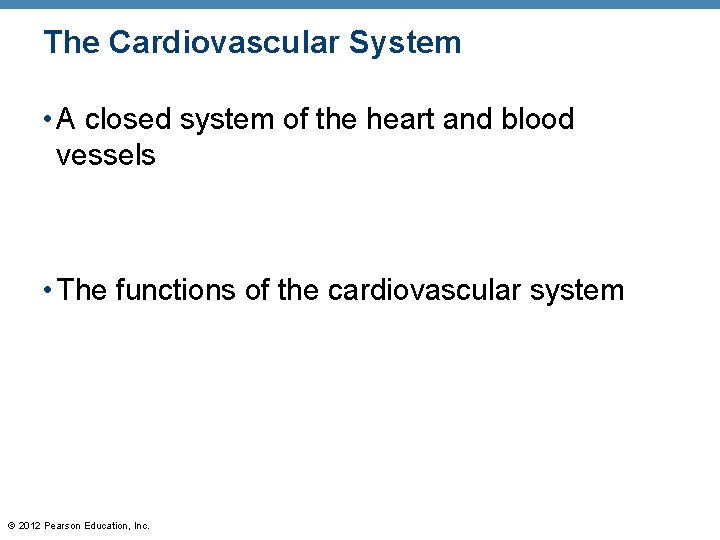 The Cardiovascular System • A closed system of the heart and blood vessels • The Cardiovascular System • A closed system of the heart and blood vessels •