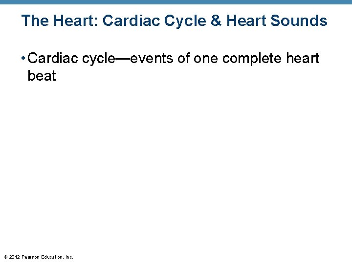 The Heart: Cardiac Cycle & Heart Sounds • Cardiac cycle—events of one complete heart The Heart: Cardiac Cycle & Heart Sounds • Cardiac cycle—events of one complete heart