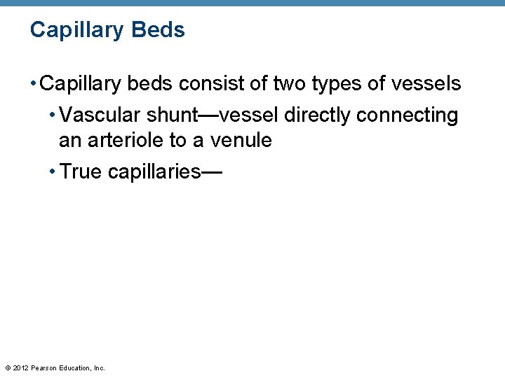 Capillary Beds • Capillary beds consist of two types of vessels • Vascular shunt—vessel Capillary Beds • Capillary beds consist of two types of vessels • Vascular shunt—vessel