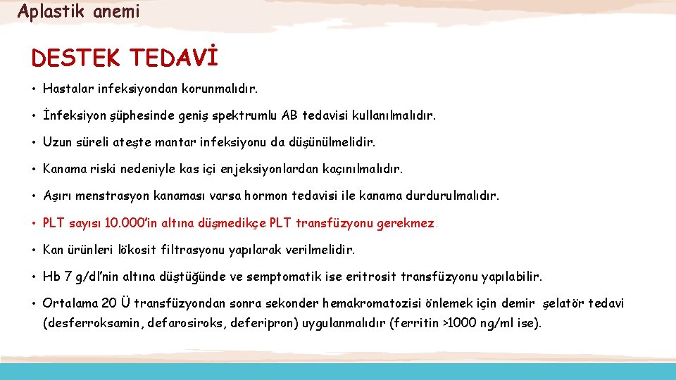 Aplastik anemi DESTEK TEDAVİ • Hastalar infeksiyondan korunmalıdır. • İnfeksiyon şüphesinde geniş spektrumlu AB