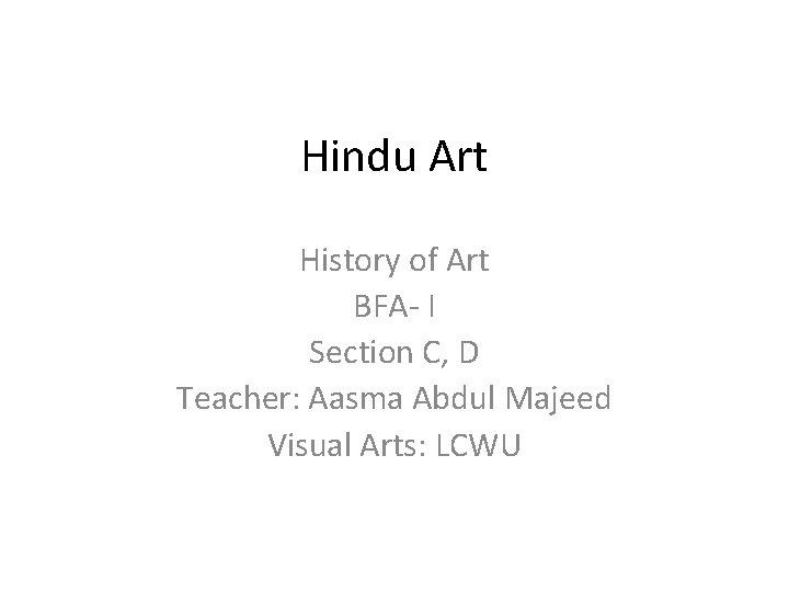 Hindu Art History of Art BFA- I Section C, D Teacher: Aasma Abdul Majeed