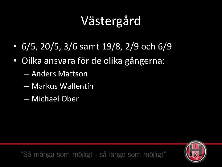 Västergård • 6/5, 20/5, 3/6 samt 19/8, 2/9 och 6/9 • Oilka ansvara för