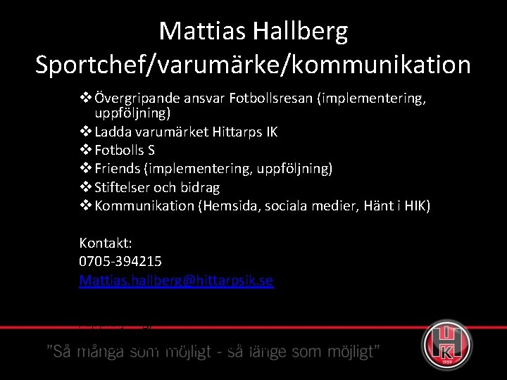 Mattias Hallberg Sportchef/varumärke/kommunikation v Övergripande ansvar Fotbollsresan (implementering, uppföljning) v Ladda varumärket Hittarps IK