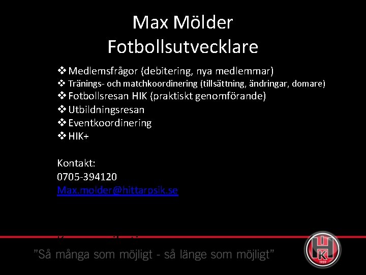 Max Mölder Fotbollsutvecklare v Medlemsfrågor (debitering, nya medlemmar) v Tränings- och matchkoordinering (tillsättning, ändringar,