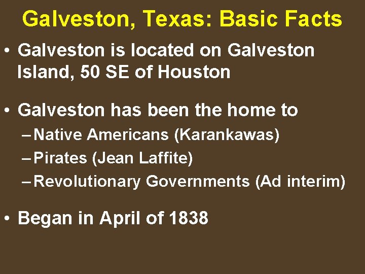 Galveston, Texas: Basic Facts • Galveston is located on Galveston Island, 50 SE of