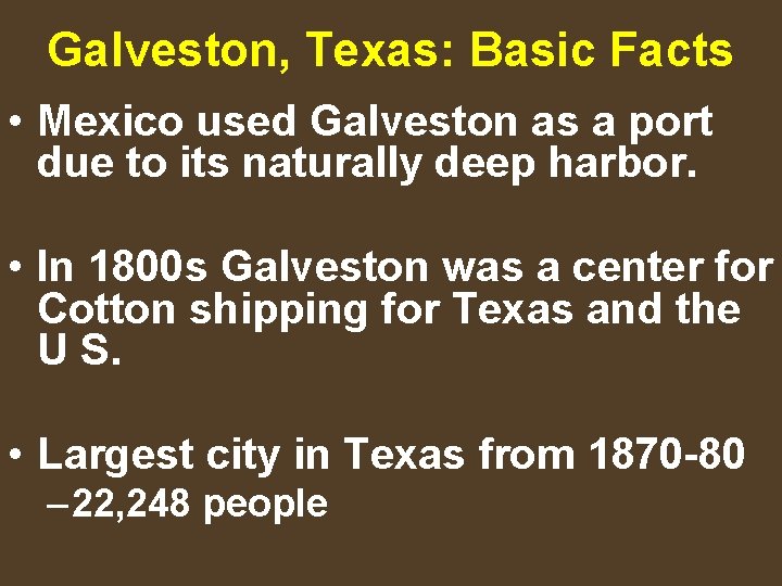 Galveston, Texas: Basic Facts • Mexico used Galveston as a port due to its