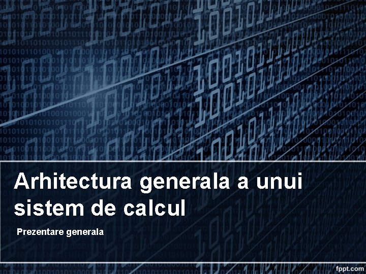 Arhitectura generala a unui sistem de calcul Prezentare generala Arhitectura generala a unui sistem de calcul Prezentare generala
