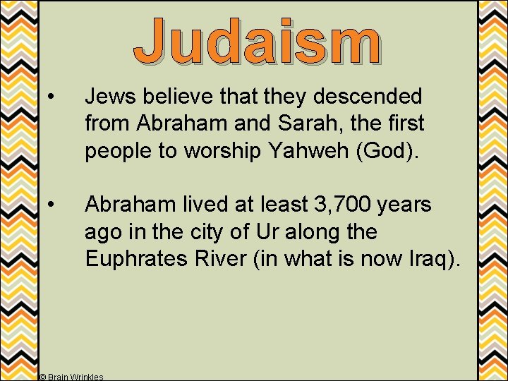 Judaism • Jews believe that they descended from Abraham and Sarah, the first people